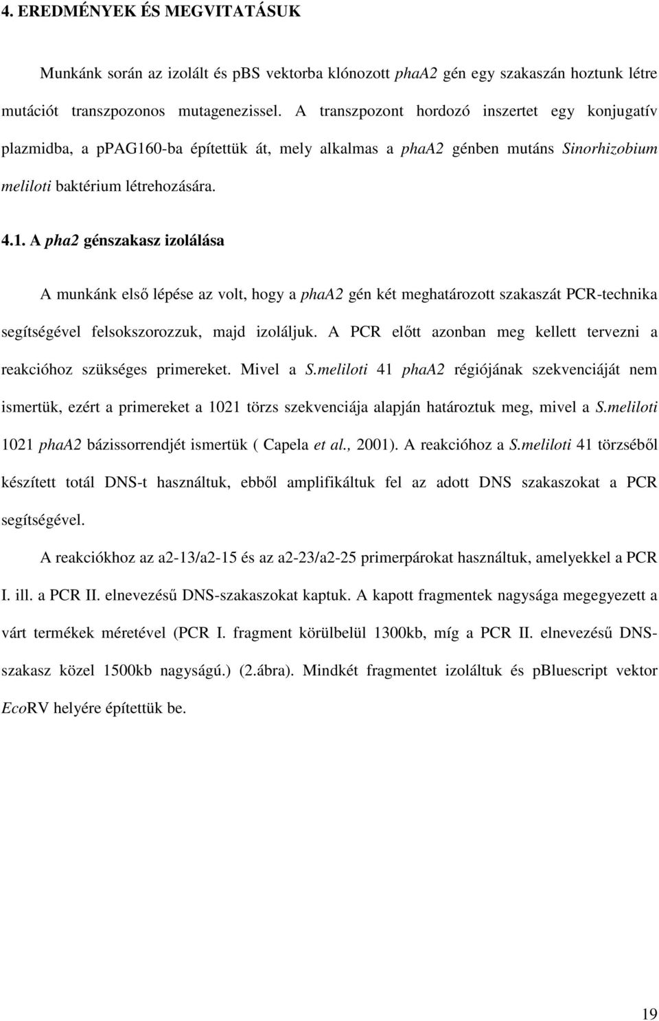 0-ba építettük át, mely alkalmas a phaa2 génben mutáns Sinorhizobium meliloti baktérium létrehozására. 4.1.