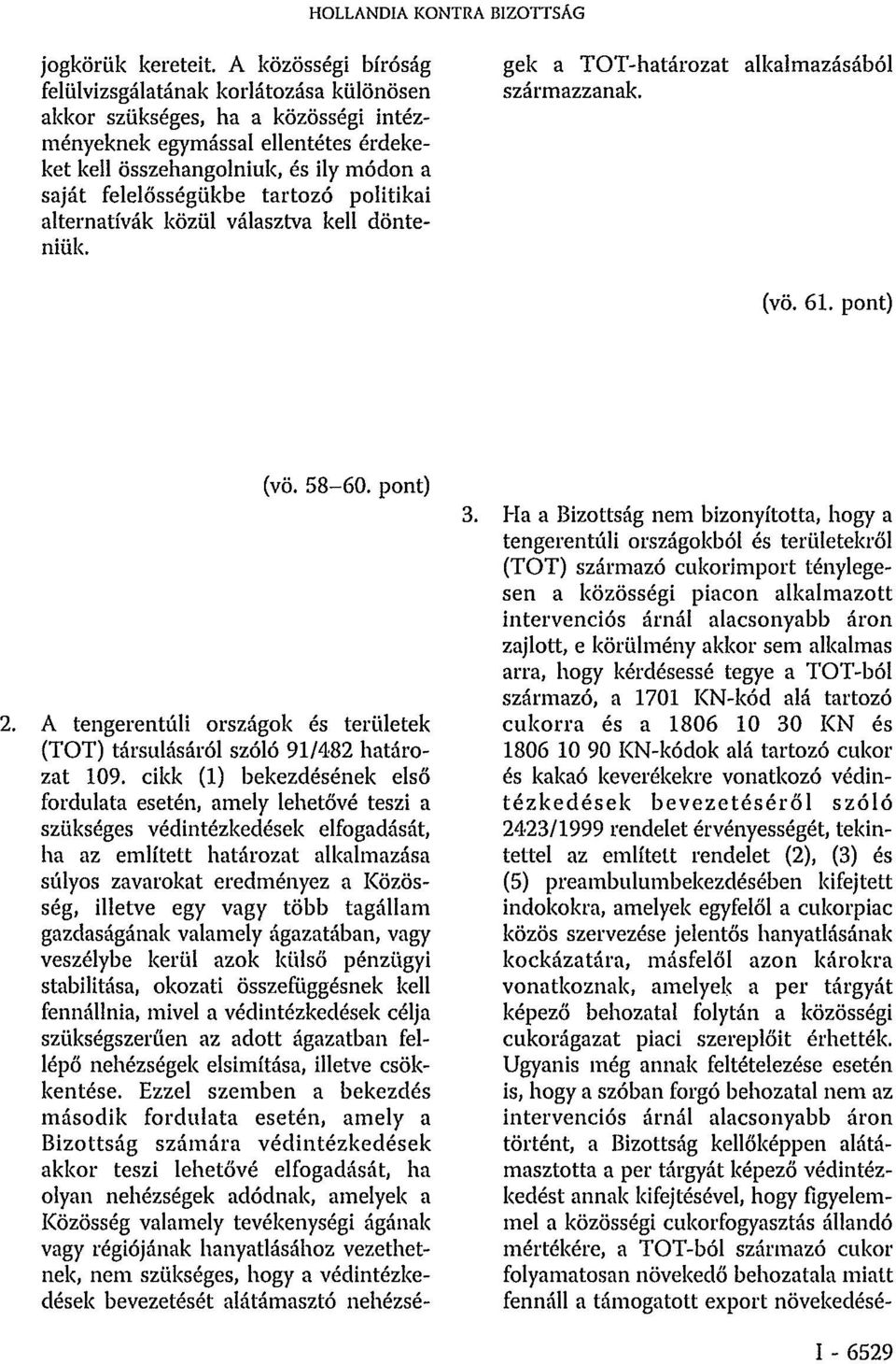 tartozó politikai alternatívák közül választva kell dönteniük. 2. A tengerentúli országok és területek (TOT) társulásáról szóló 91/482 határozat 109.