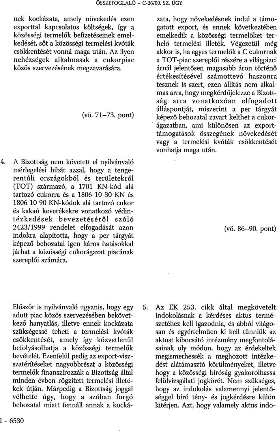 Az ilyen nehézségek alkalmasak a cukorpiac közös szervezésének megzavarására. (vö. 71-73. pont) 4.