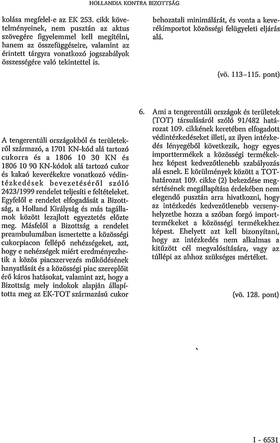 behozatali minimálárát, és vonta a keverékimportot közösségi felügyeleti eljárás alá. (vö. 113-115.