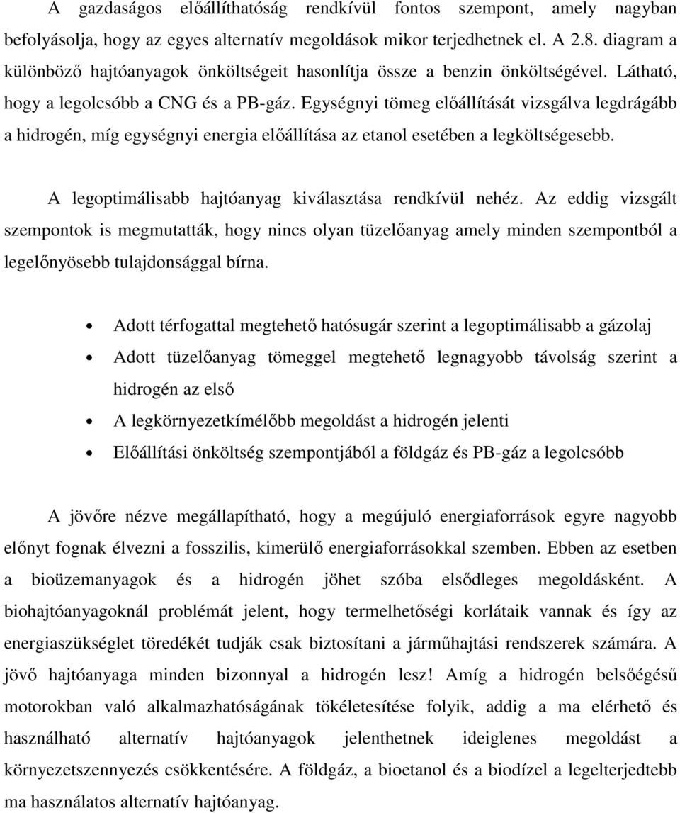 Egységnyi tömeg előállítását vizsgálva legdrágább a hidrogén, míg egységnyi energia előállítása az etanol esetében a legköltségesebb. A legoptimálisabb hajtóanyag kiválasztása rendkívül nehéz.