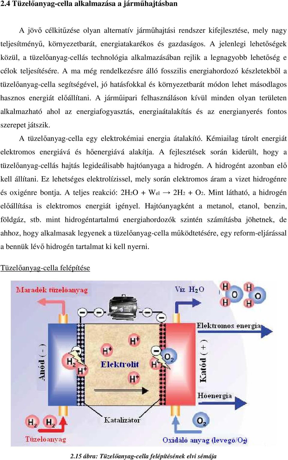 A ma még rendelkezésre álló fosszilis energiahordozó készletekből a tüzelőanyag-cella segítségével, jó hatásfokkal és környezetbarát módon lehet másodlagos hasznos energiát előállítani.