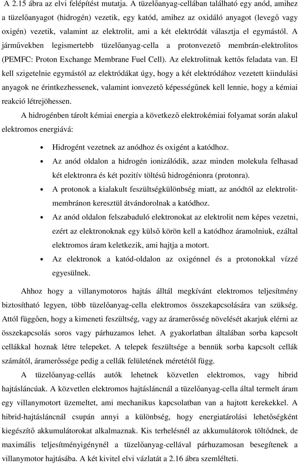 választja el egymástól. A járművekben legismertebb tüzelőanyag-cella a protonvezető membrán-elektrolitos (PEMFC: Proton Exchange Membrane Fuel Cell). Az elektrolitnak kettős feladata van.