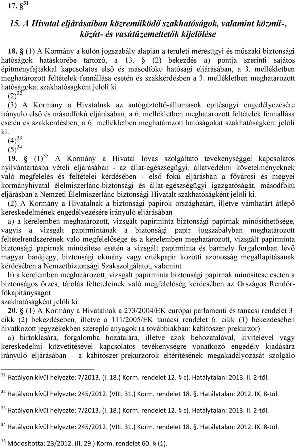 (2) bekezdés a) pontja szerinti sajátos építményfajtákkal kapcsolatos első és másodfokú hatósági eljárásában, a 3. mellékletben meghatározott feltételek fennállása esetén és szakkérdésben a 3.