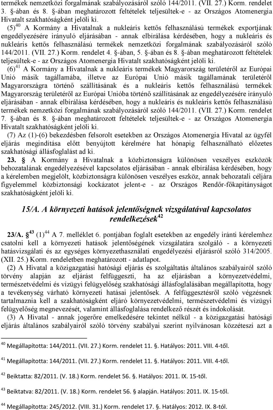 (5) 40 A Kormány a Hivatalnak a nukleáris kettős felhasználású termékek exportjának engedélyezésére irányuló eljárásában - annak elbírálása kérdésében, hogy a nukleáris és nukleáris kettős