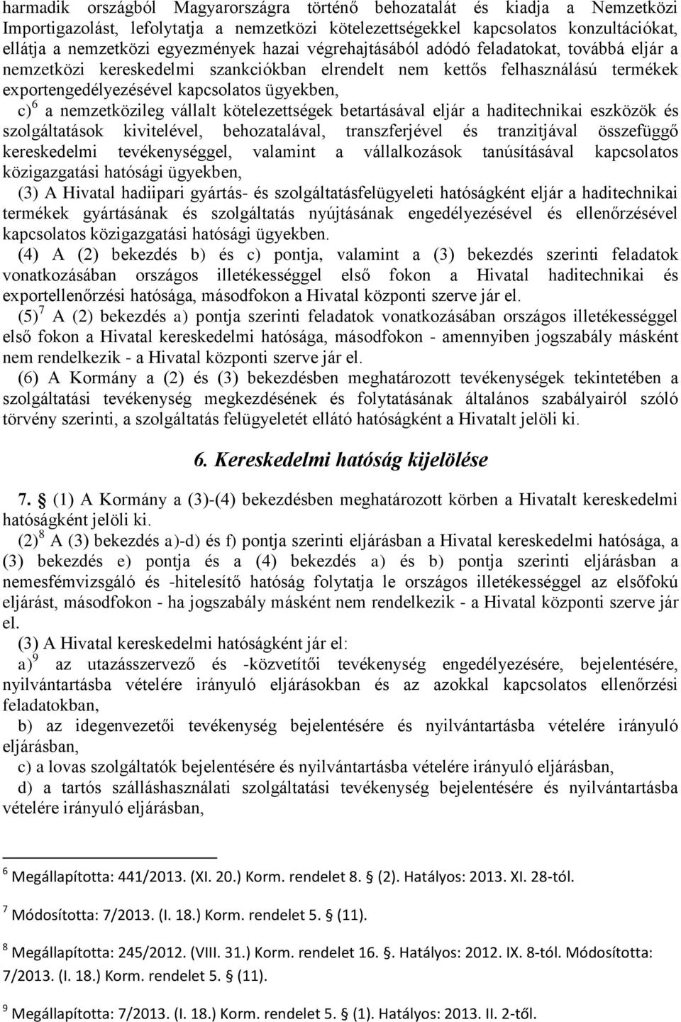 nemzetközileg vállalt kötelezettségek betartásával eljár a haditechnikai eszközök és szolgáltatások kivitelével, behozatalával, transzferjével és tranzitjával összefüggő kereskedelmi tevékenységgel,