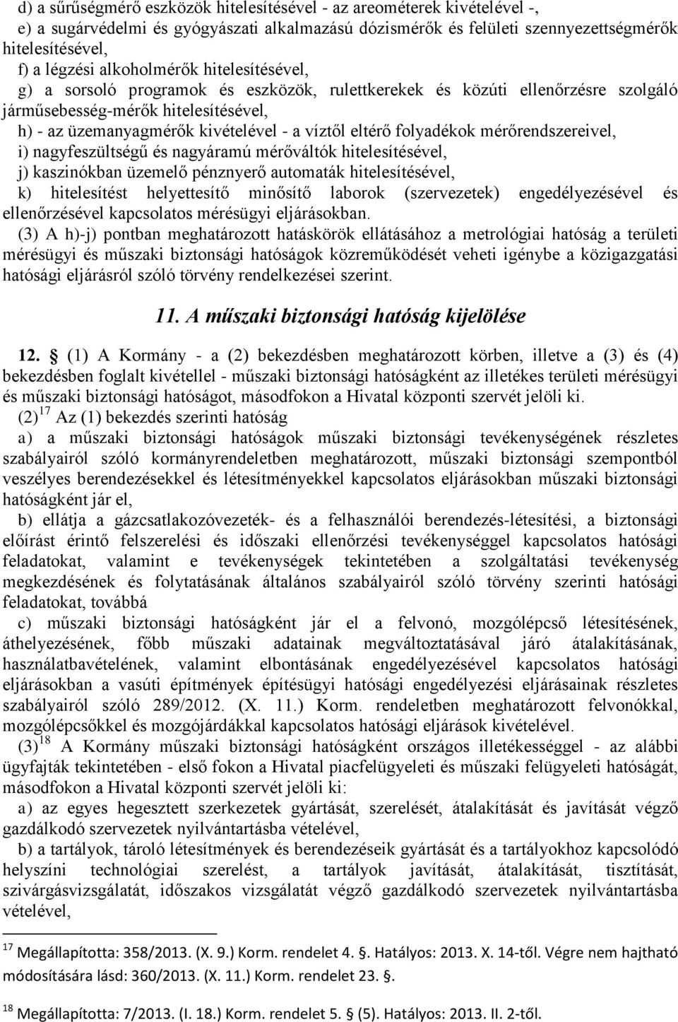 eltérő folyadékok mérőrendszereivel, i) nagyfeszültségű és nagyáramú mérőváltók hitelesítésével, j) kaszinókban üzemelő pénznyerő automaták hitelesítésével, k) hitelesítést helyettesítő minősítő