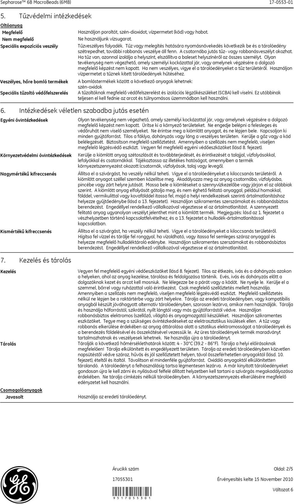 Kezelés és tárolás Használjon poroltót, szén-dioxidot, vízpermetet (köd) vagy habot. Ne használjunk vízsugarat. Tűzveszélyes folyadék.