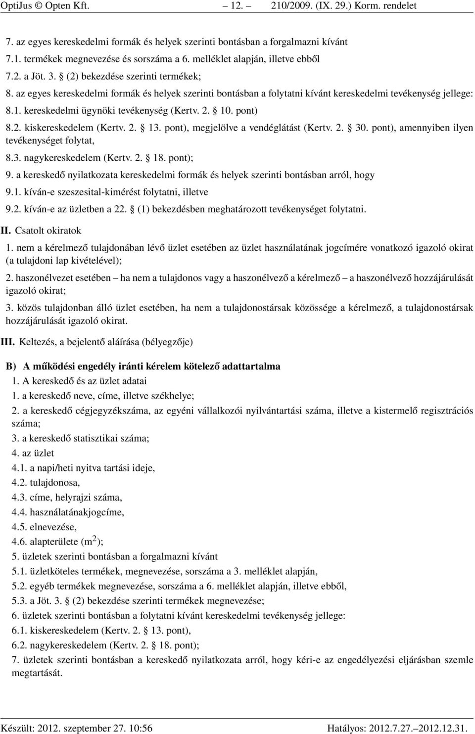 kereskedelmi ügynöki tevékenység (Kertv. 2. 10. pont) 8.2. kiskereskedelem (Kertv. 2. 13. pont), megjelölve a vendéglátást (Kertv. 2. 30. pont), amennyiben ilyen tevékenységet folytat, 8.3. nagykereskedelem (Kertv.