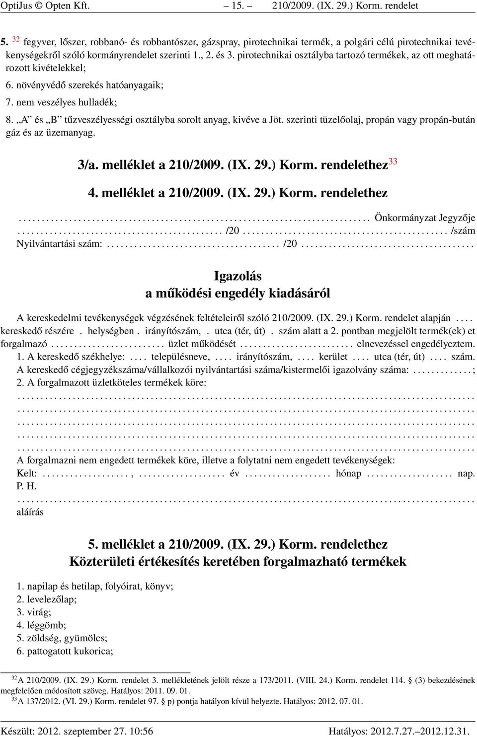 pirotechnikai osztályba tartozó termékek, az ott meghatározott kivételekkel; 6. növényvédő szerekés hatóanyagaik; 7. nem veszélyes hulladék; 8.