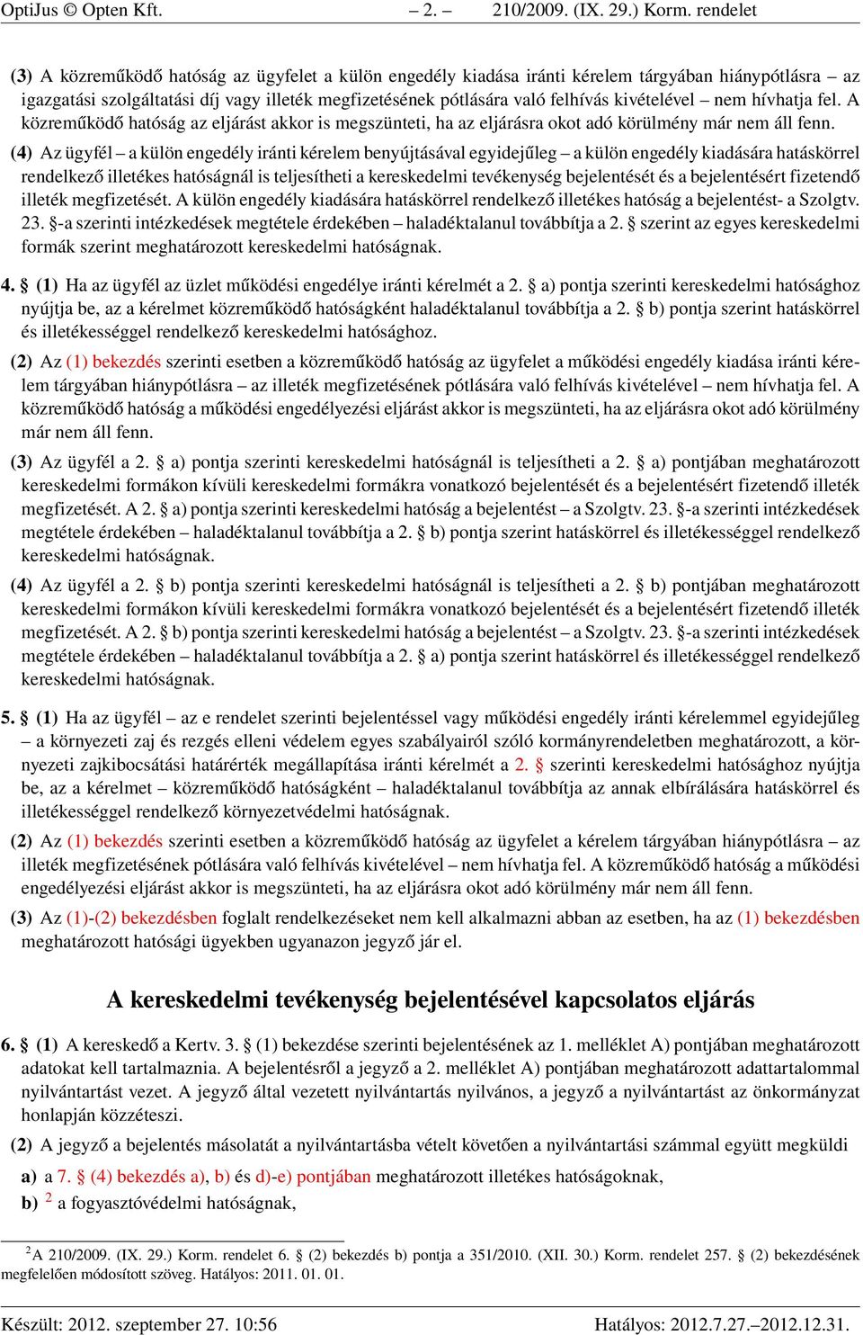 kivételével nem hívhatja fel. A közreműködő hatóság az eljárást akkor is megszünteti, ha az eljárásra okot adó körülmény már nem áll fenn.