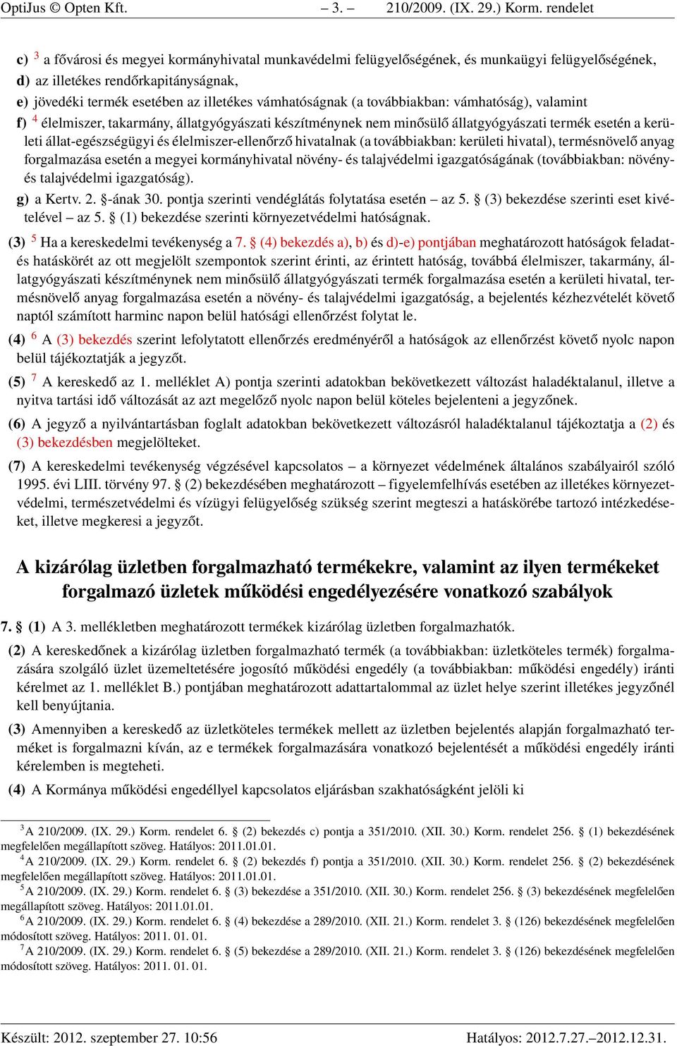 vámhatóságnak (a továbbiakban: vámhatóság), valamint f) 4 élelmiszer, takarmány, állatgyógyászati készítménynek nem minősülő állatgyógyászati termék esetén a kerületi állat-egészségügyi és