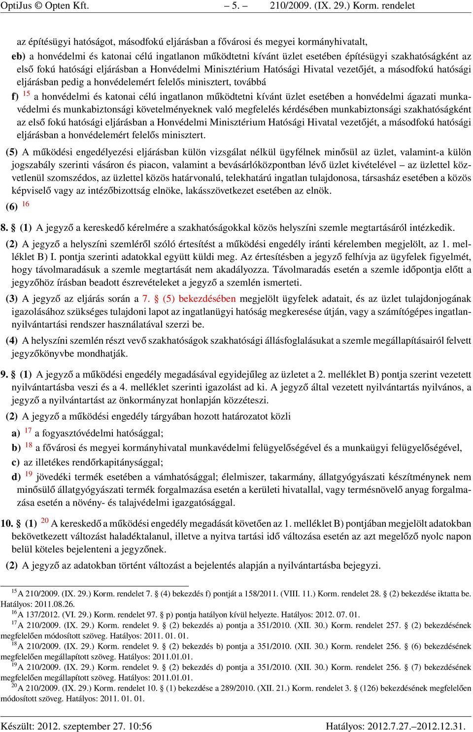 első fokú hatósági eljárásban a Honvédelmi Minisztérium Hatósági Hivatal vezetőjét, a másodfokú hatósági eljárásban pedig a honvédelemért felelős minisztert, továbbá f) 15 a honvédelmi és katonai