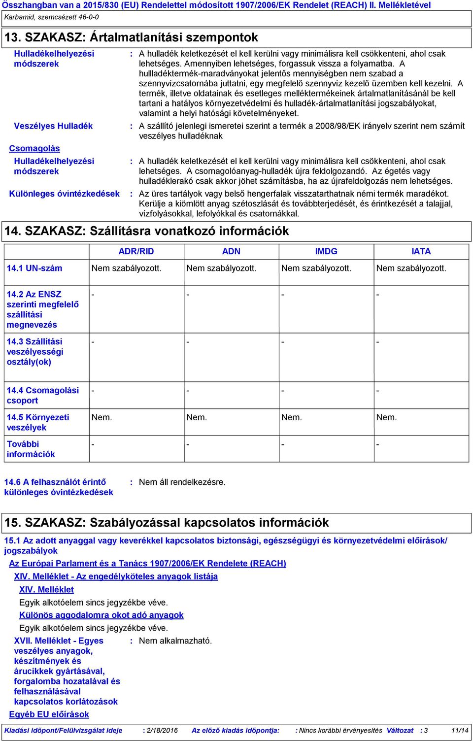 A hullladéktermékmaradványokat jelentős mennyiségben nem szabad a szennyvízcsatornába juttatni, egy megfelelő szennyvíz kezelő üzemben kell kezelni.