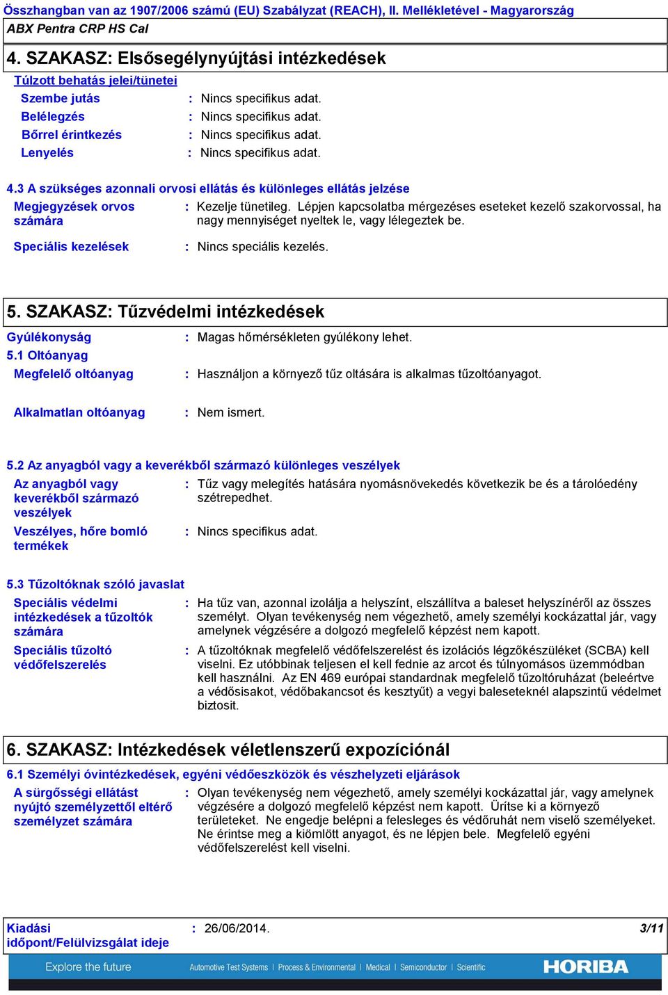 3 A szükséges azonnali orvosi ellátás és különleges ellátás jelzése Megjegyzések orvos számára Kezelje tünetileg.