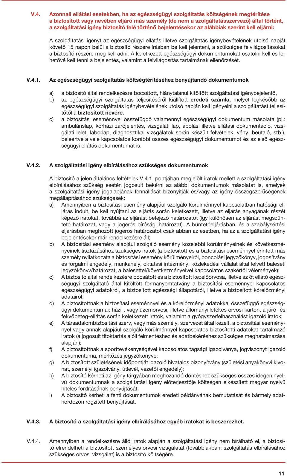 a biztosító részére írásban be kell jelenteni, a szükséges felvilágosításokat a biztosító részére meg kell adni.