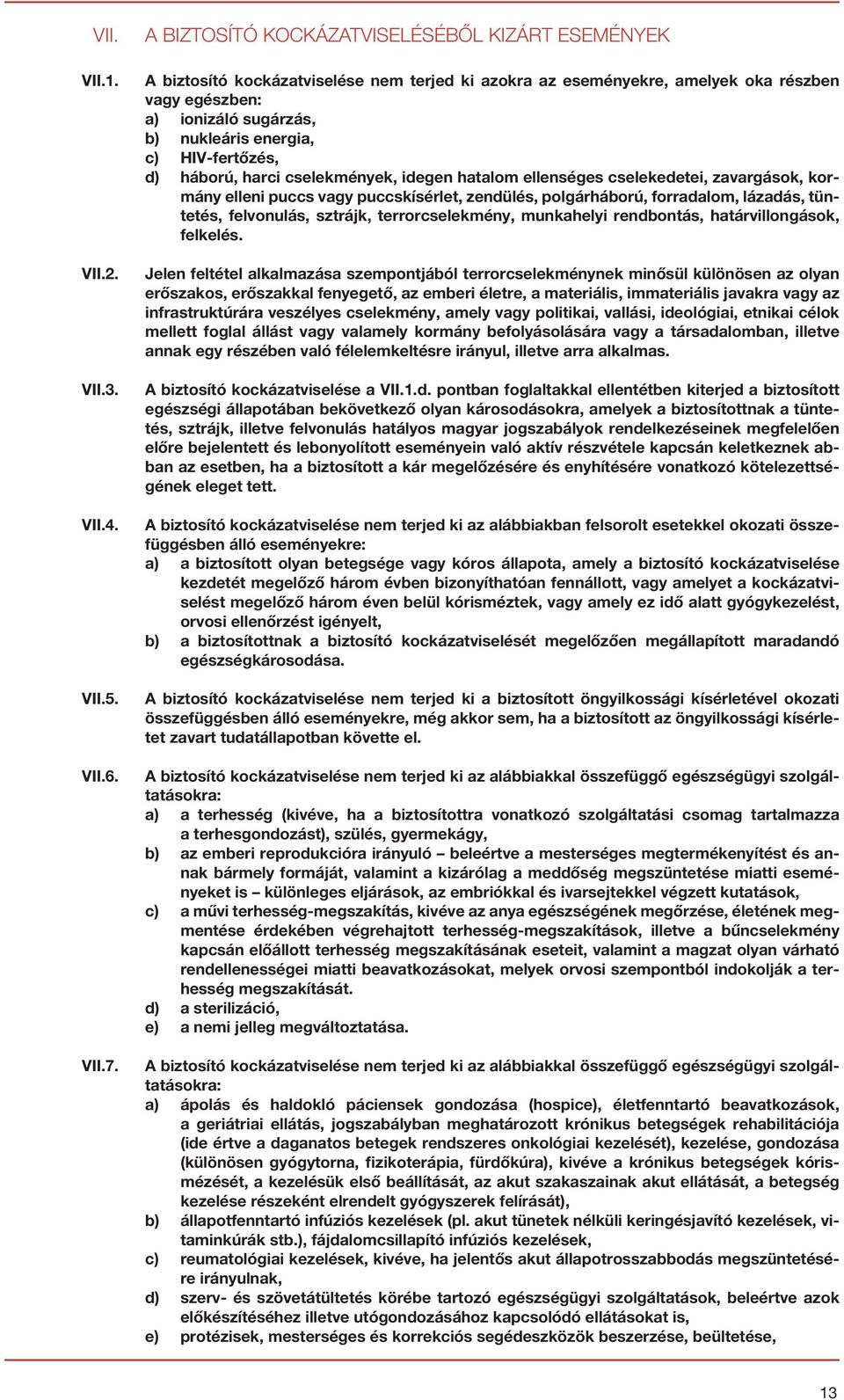 HIV-fertőzés, d) háború, harci cselekmények, idegen hatalom ellenséges cselekedetei, zavargások, kormány elleni puccs vagy puccskísérlet, zendülés, polgárháború, forradalom, lázadás, tüntetés,