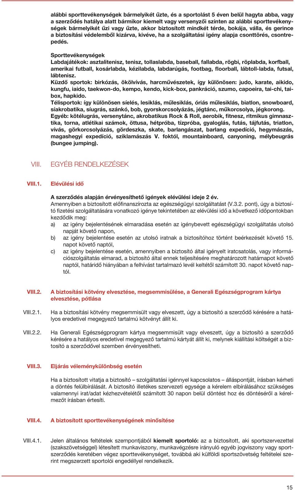 Sporttevékenységek Labdajátékok: asztalitenisz, tenisz, tollaslabda, baseball, fallabda, rögbi, röplabda, korfball, amerikai futball, kosárlabda, kézilabda, labdarúgás, footbag, floorball,