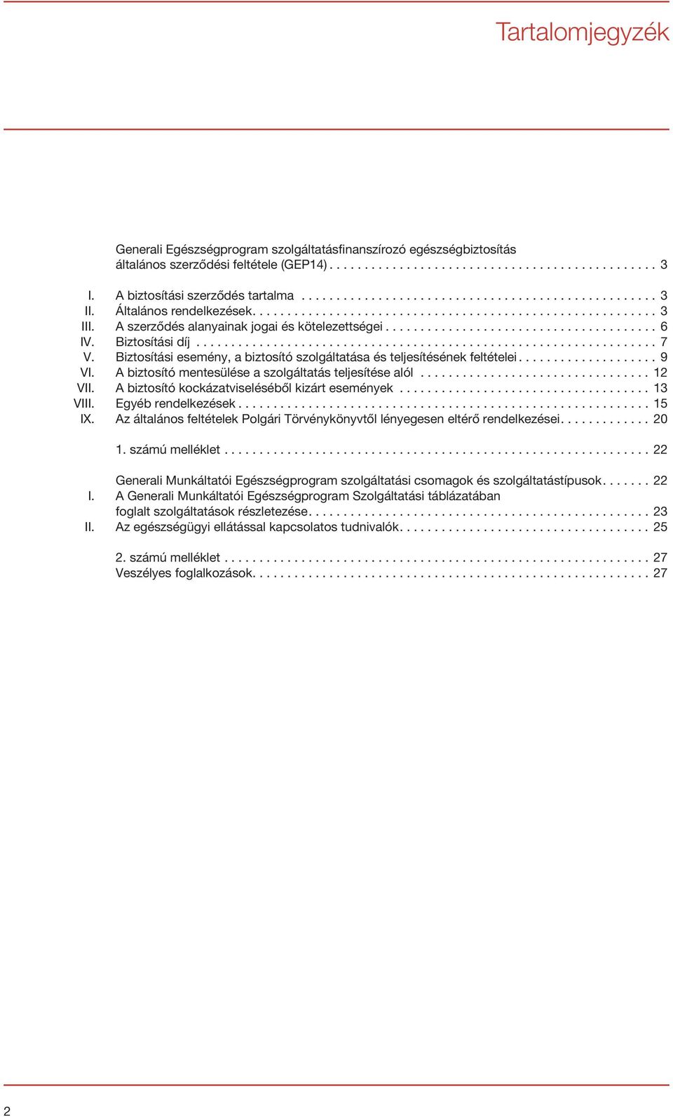 A szerződés alanyainak jogai és kötelezettségei....................................... 6 IV. Biztosítási díj.................................................................. 7 V.