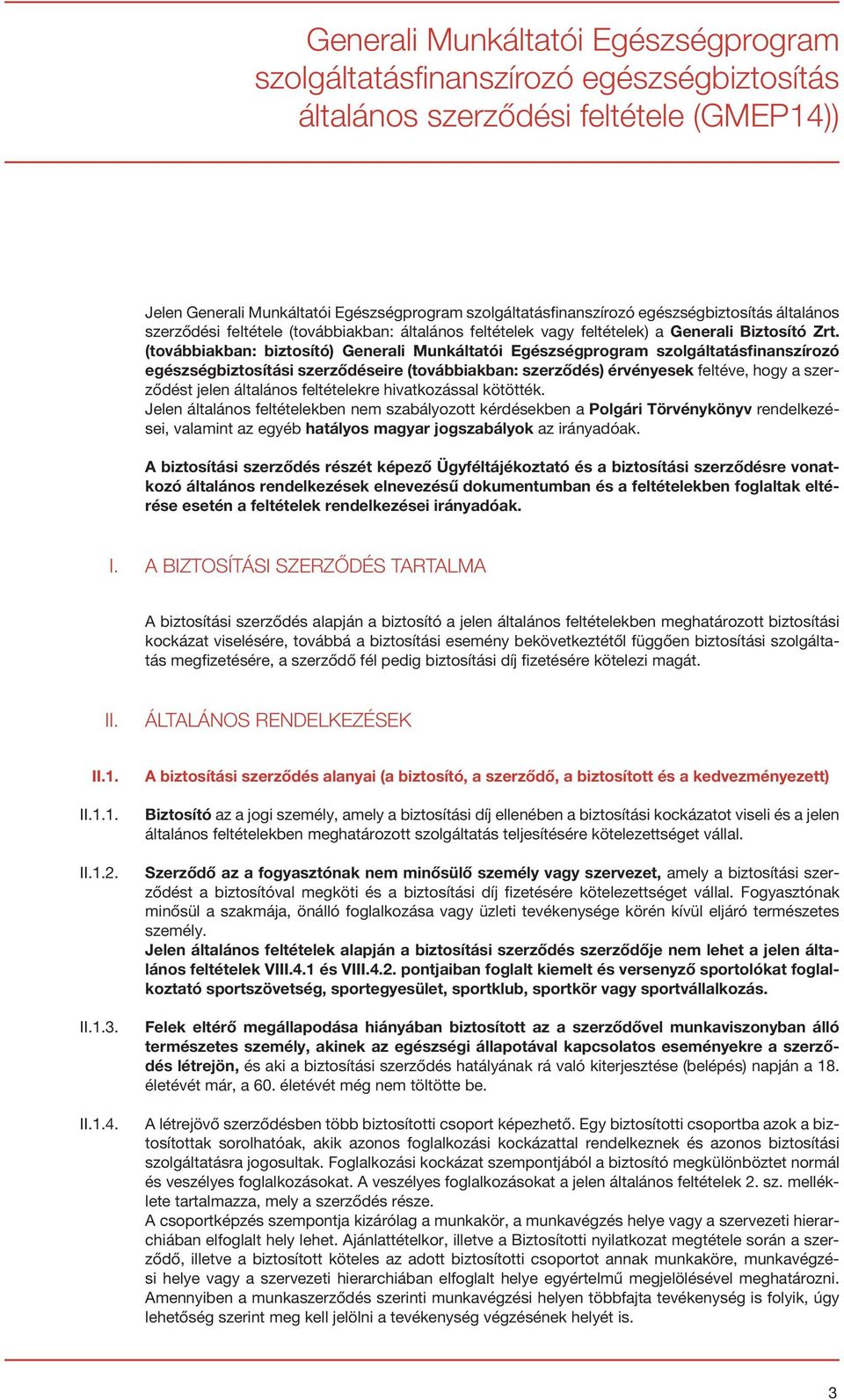 (továbbiakban: biztosító) Generali Munkáltatói Egészségprogram szolgáltatásfinanszírozó egészségbiztosítási szerződéseire (továbbiakban: szerződés) érvényesek feltéve, hogy a szerződést jelen