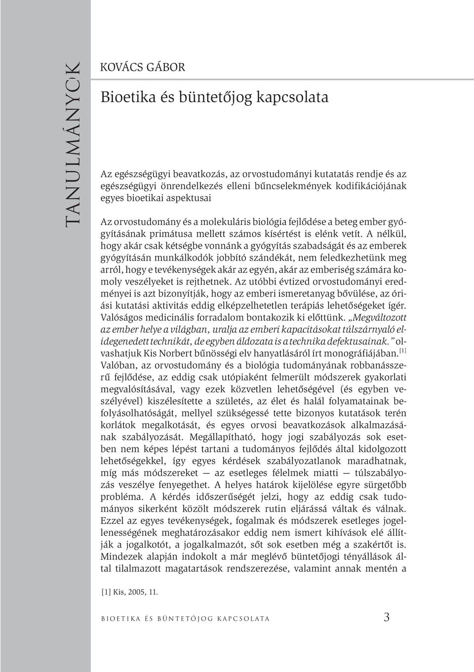 A nélkül, hogy akár csak kétségbe vonnánk a gyógyítás szabadságát és az emberek gyógyításán munkálkodók jobbító szándékát, nem feledkezhetünk meg arról, hogy e tevékenységek akár az egyén, akár az