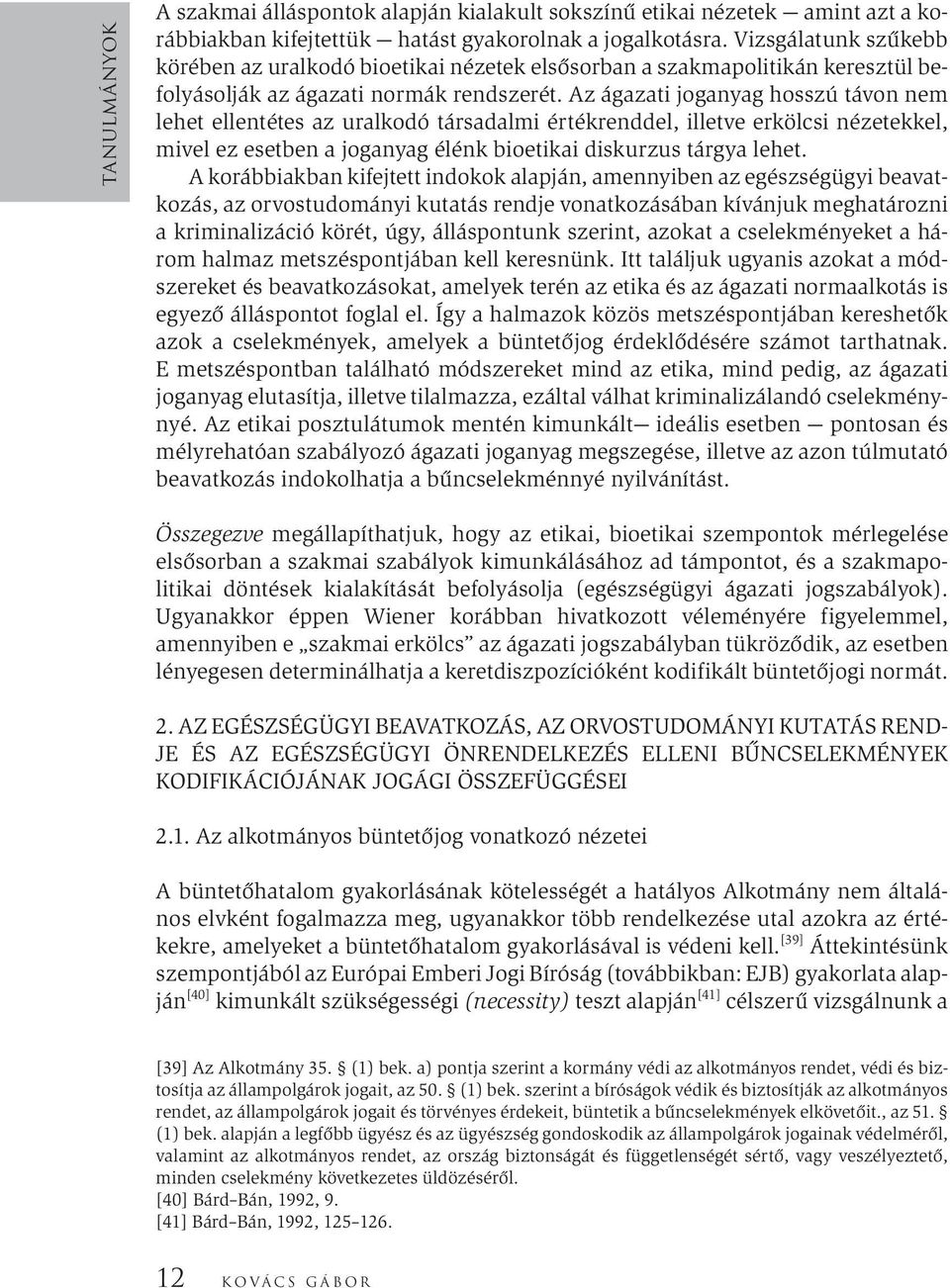 Az ágazati joganyag hosszú távon nem lehet ellentétes az uralkodó társadalmi értékrenddel, illetve erkölcsi nézetekkel, mivel ez esetben a joganyag élénk bioetikai diskurzus tárgya lehet.