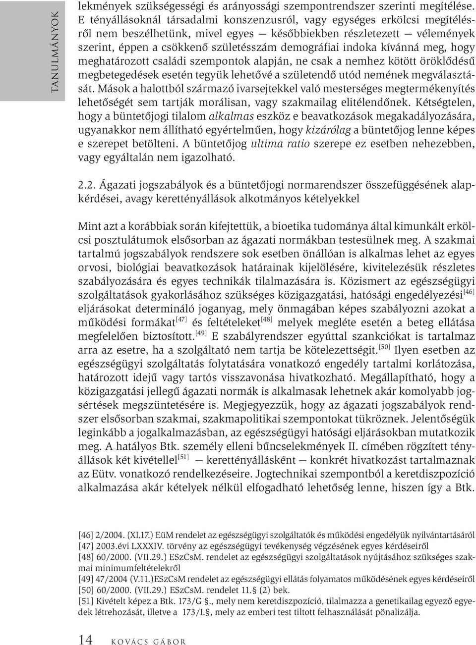 indoka kívánná meg, hogy meghatározott családi szempontok alapján, ne csak a nemhez kötött öröklődésű megbetegedések esetén tegyük lehetővé a születendő utód nemének megválasztását.