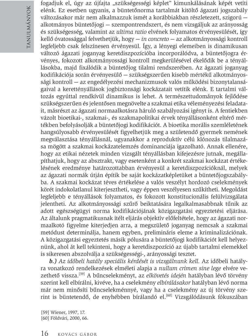 vizsgáljuk az arányosság és szükségesség, valamint az ultima ratio elvének folyamatos érvényesülését, így kellő óvatossággal felvethetjük, hogy in concreto az alkotmányossági kontroll legfeljebb csak