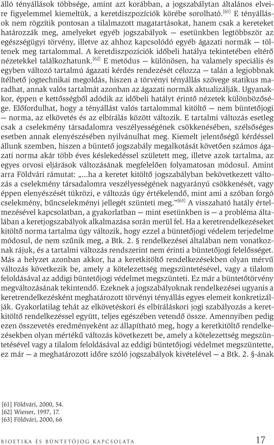 ahhoz kapcsolódó egyéb ágazati normák töltenek meg tartalommal. A keretdiszpozíciók időbeli hatálya tekintetében eltérő nézetekkel találkozhatunk.