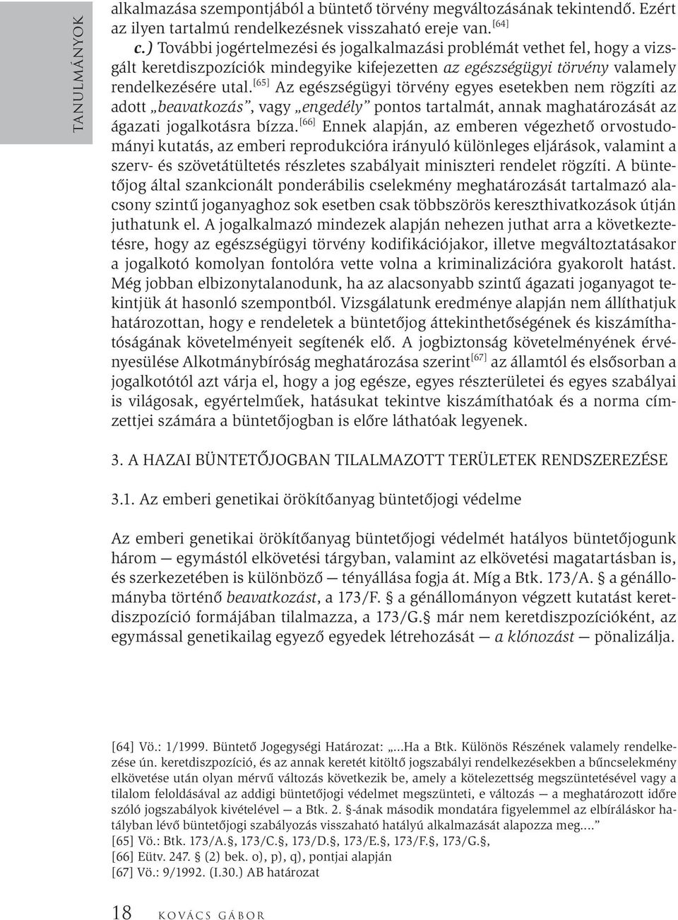 [65] Az egészségügyi törvény egyes esetekben nem rögzíti az adott beavatkozás, vagy engedély pontos tartalmát, annak maghatározását az ágazati jogalkotásra bízza.