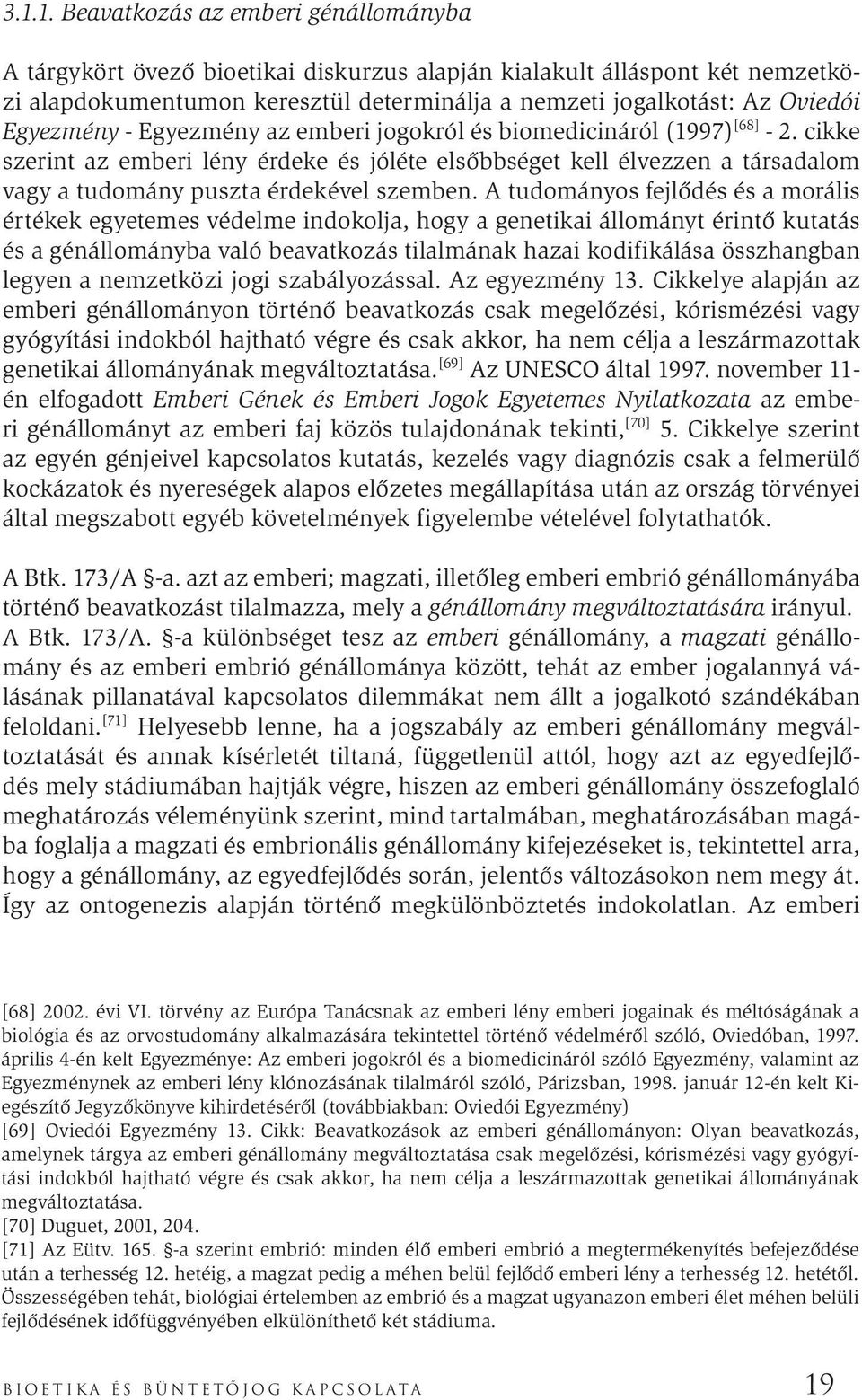 cikke szerint az emberi lény érdeke és jóléte elsőbbséget kell élvezzen a társadalom vagy a tudomány puszta érdekével szemben.