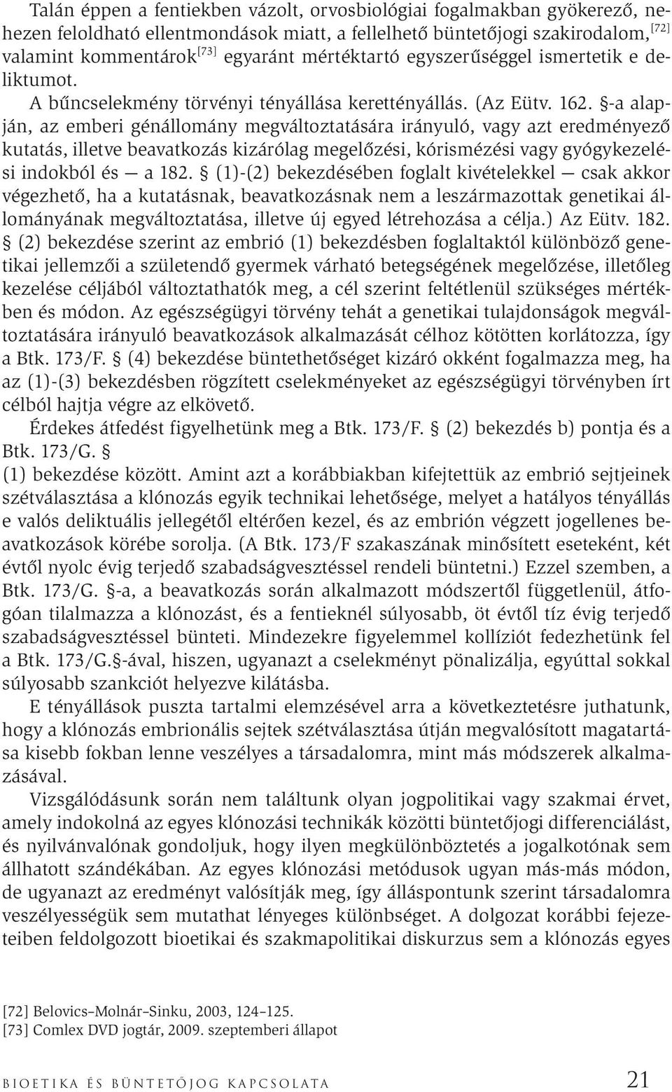 -a alapján, az emberi génállomány megváltoztatására irányuló, vagy azt eredményező kutatás, illetve beavatkozás kizárólag megelőzési, kórismézési vagy gyógykezelési indokból és a 182.