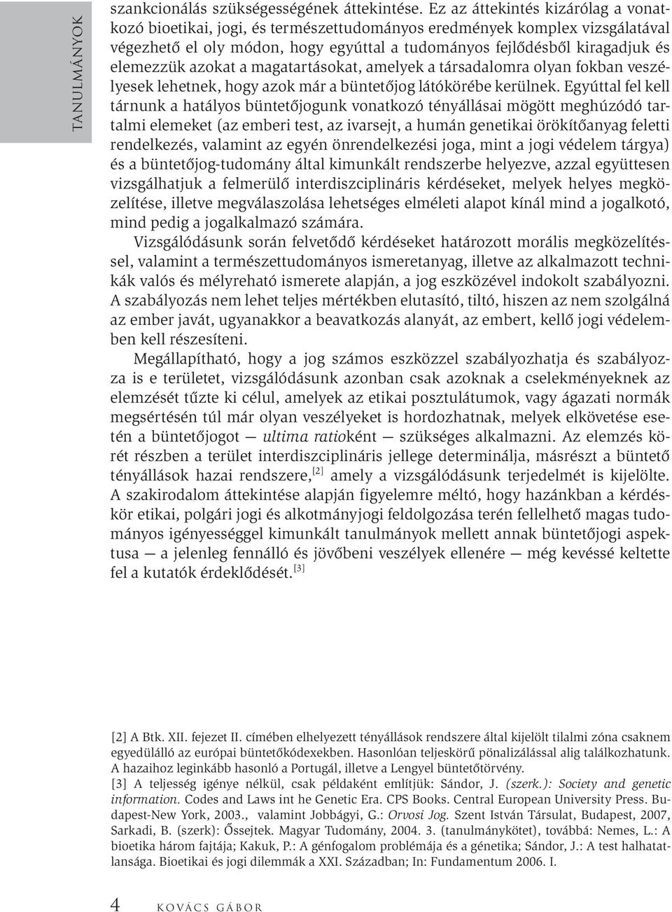 azokat a magatartásokat, amelyek a társadalomra olyan fokban veszélyesek lehetnek, hogy azok már a büntetőjog látókörébe kerülnek.