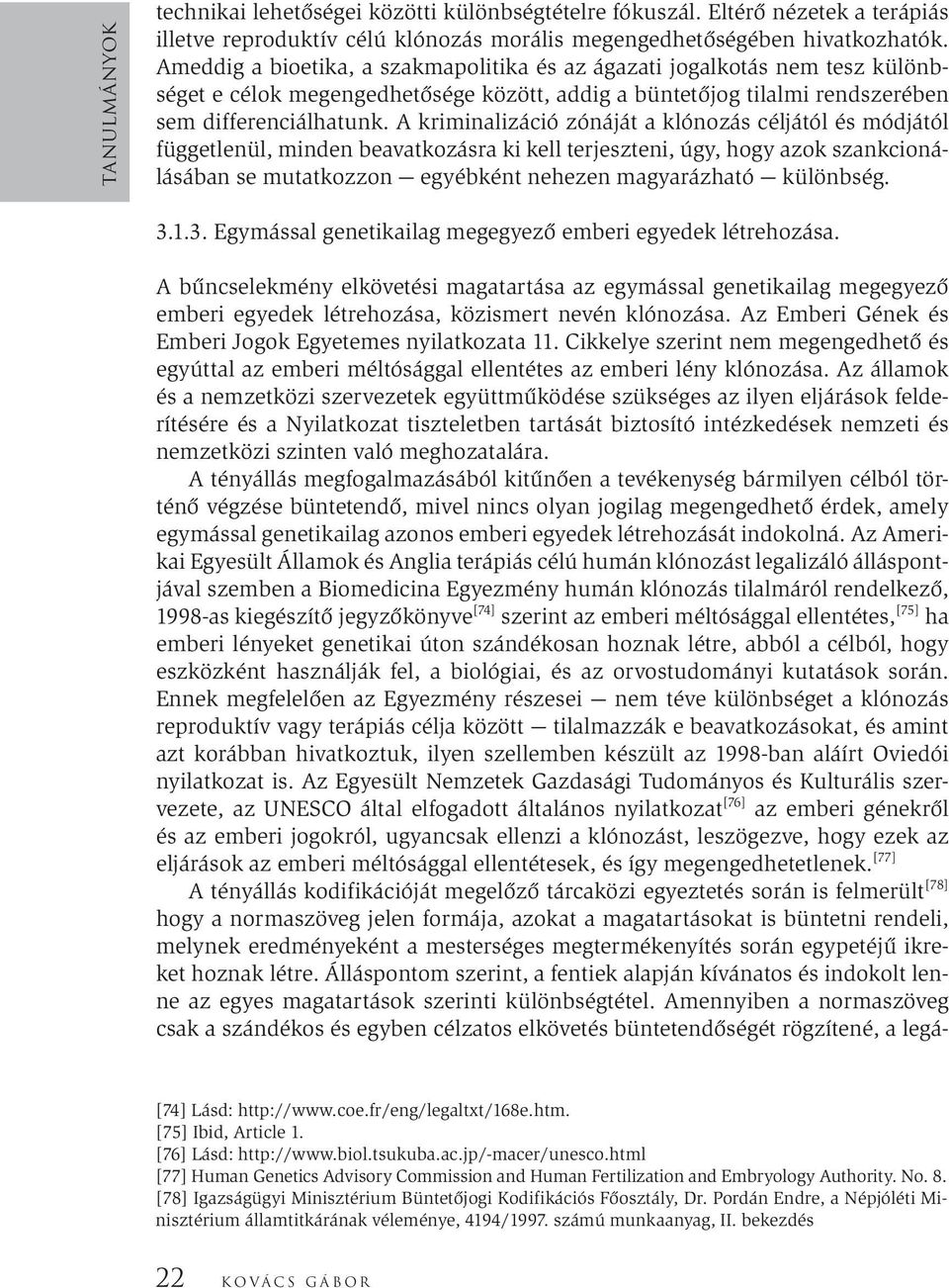 A kriminalizáció zónáját a klónozás céljától és módjától függetlenül, minden beavatkozásra ki kell terjeszteni, úgy, hogy azok szankcionálásában se mutatkozzon egyébként nehezen magyarázható