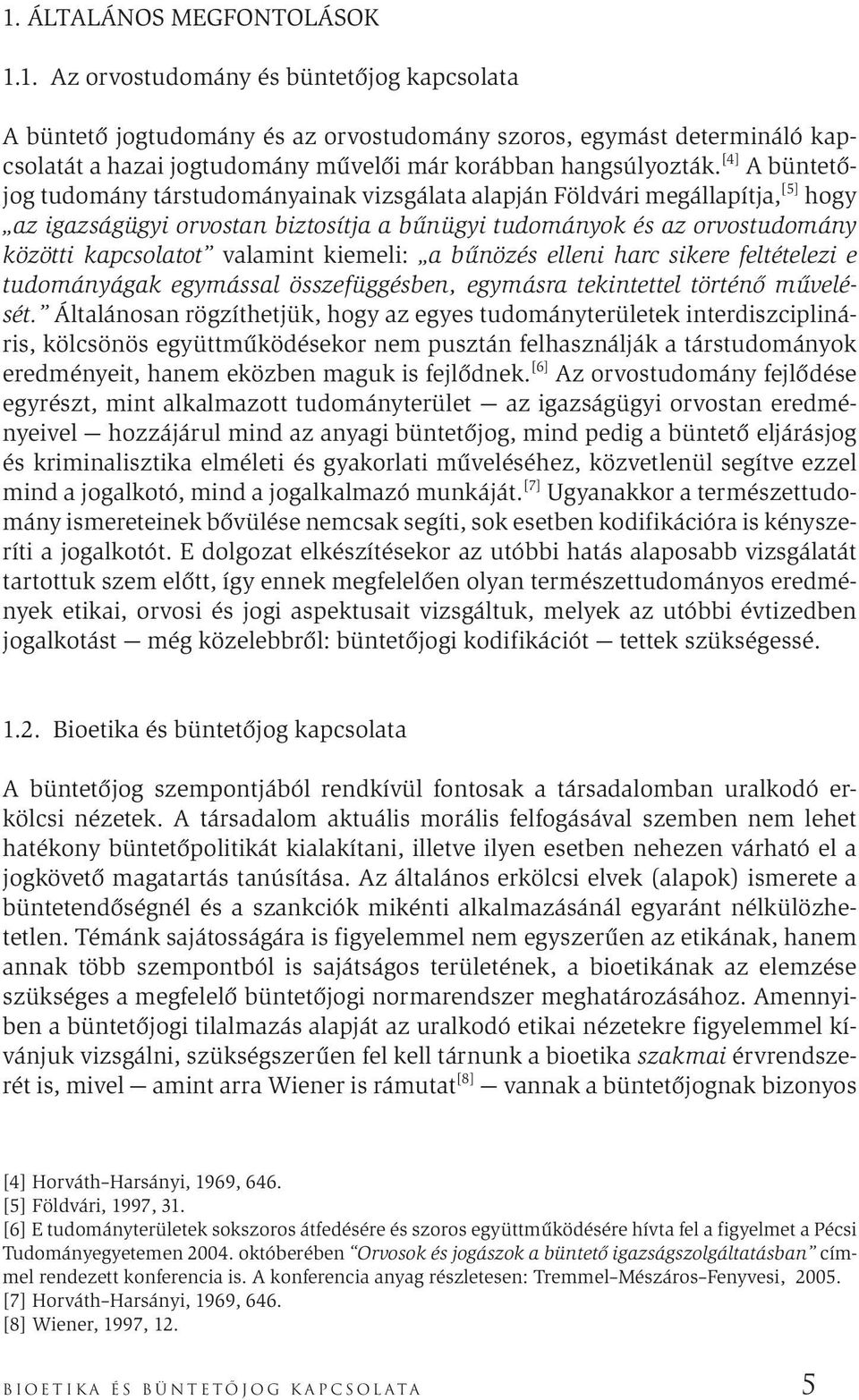 kiemeli: a bűnözés elleni harc sikere feltételezi e tudományágak egymással összefüggésben, egymásra tekintettel történő művelését.