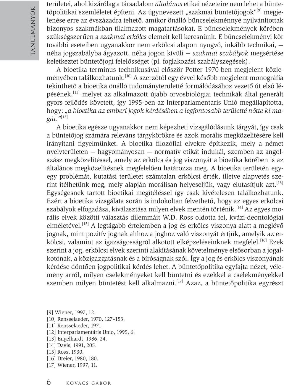 E bűncselekmények körében szükségszerűen a szakmai erkölcs elemeit kell keresnünk.