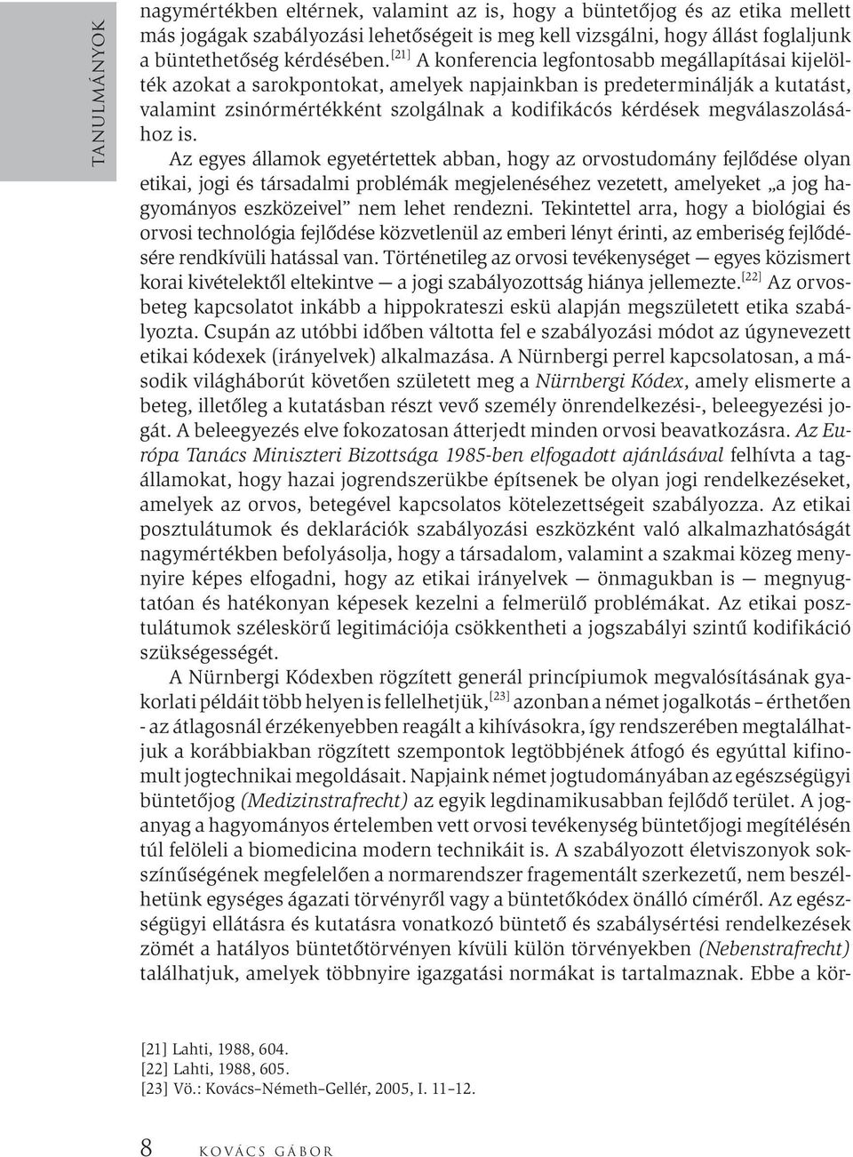 [21] A konferencia legfontosabb megállapításai kijelölték azokat a sarokpontokat, amelyek napjainkban is predeterminálják a kutatást, valamint zsinórmértékként szolgálnak a kodifikácós kérdések