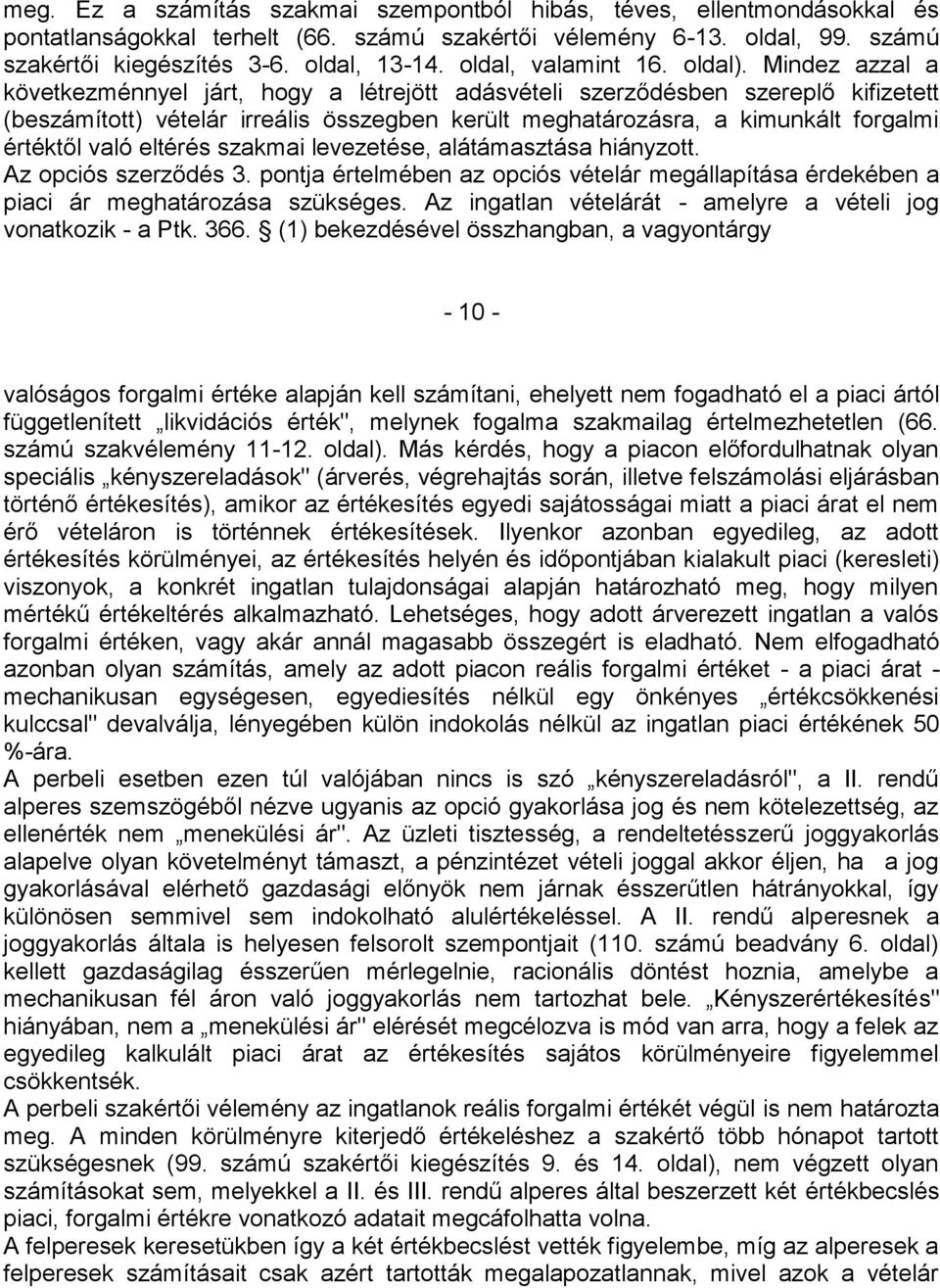 Mindez azzal a következménnyel járt, hogy a létrejött adásvételi szerződésben szereplő kifizetett (beszámított) vételár irreális összegben került meghatározásra, a kimunkált forgalmi értéktől való