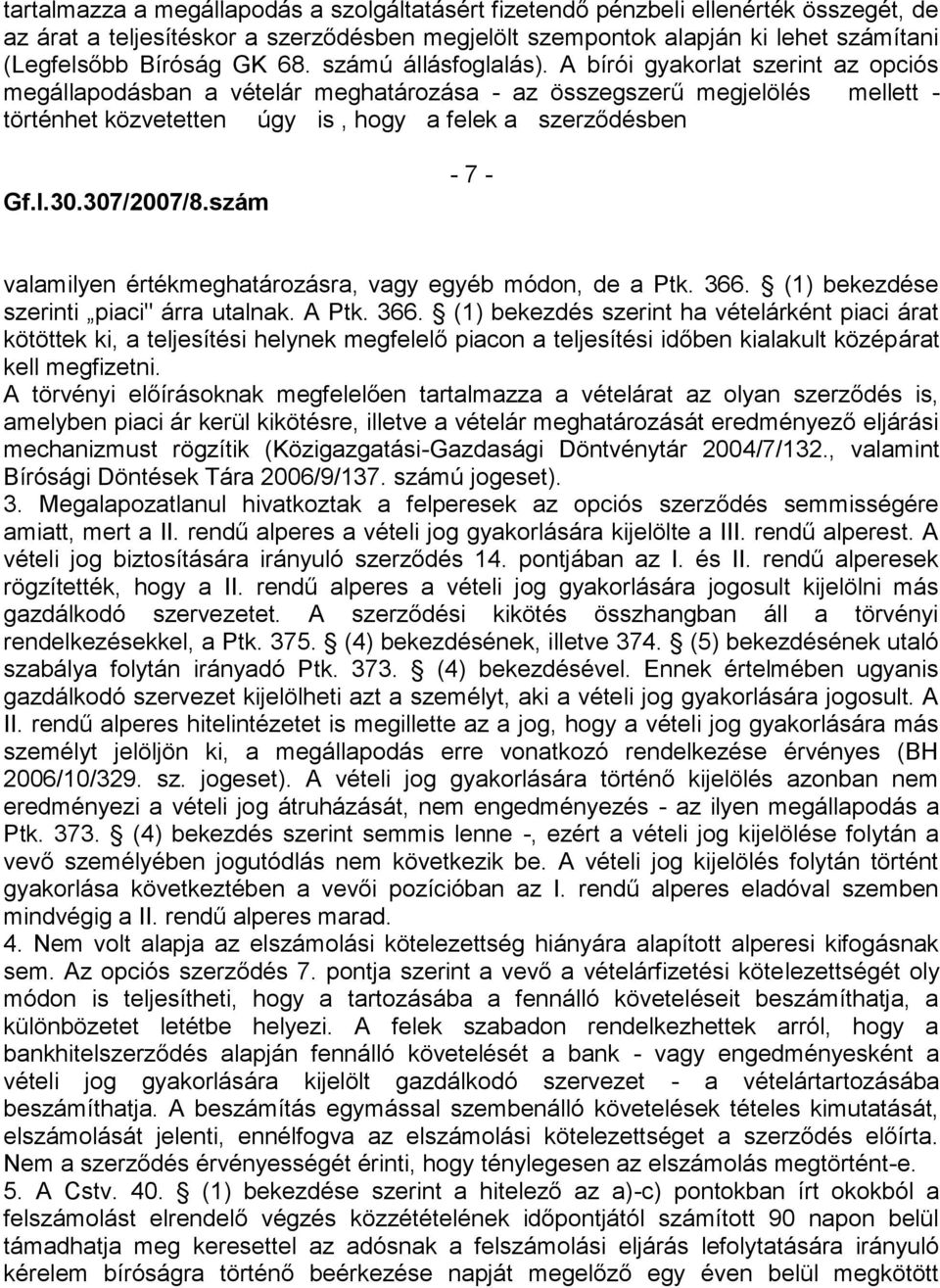 A bírói gyakorlat szerint az opciós megállapodásban a vételár meghatározása - az összegszerű megjelölés mellett - történhet közvetetten úgy is, hogy a felek a szerződésben Gf.I.30.307/2007/8.