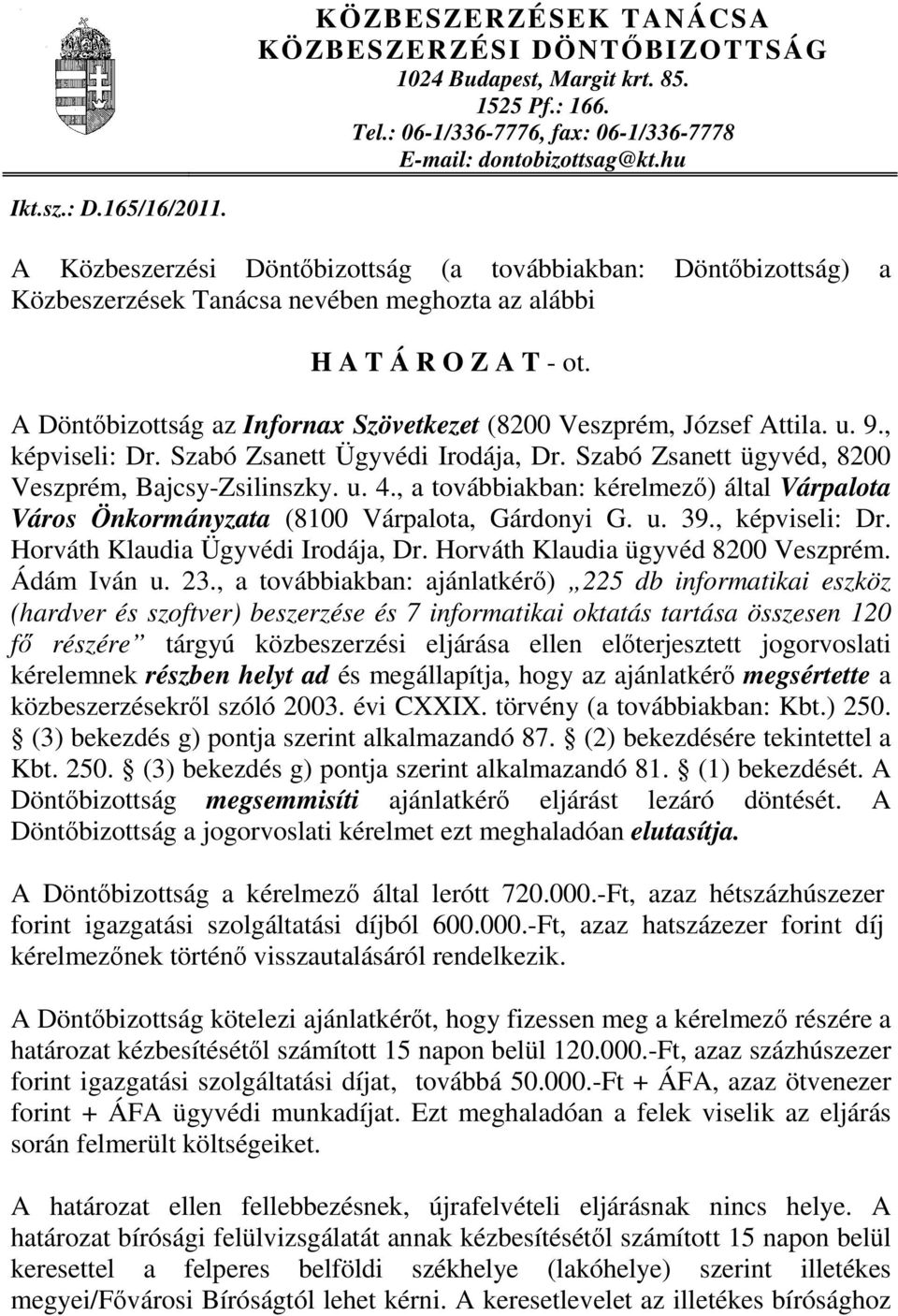 A Döntőbizottság az Infornax Szövetkezet (8200 Veszprém, József Attila. u. 9., képviseli: Dr. Szabó Zsanett Ügyvédi Irodája, Dr. Szabó Zsanett ügyvéd, 8200 Veszprém, Bajcsy-Zsilinszky. u. 4.