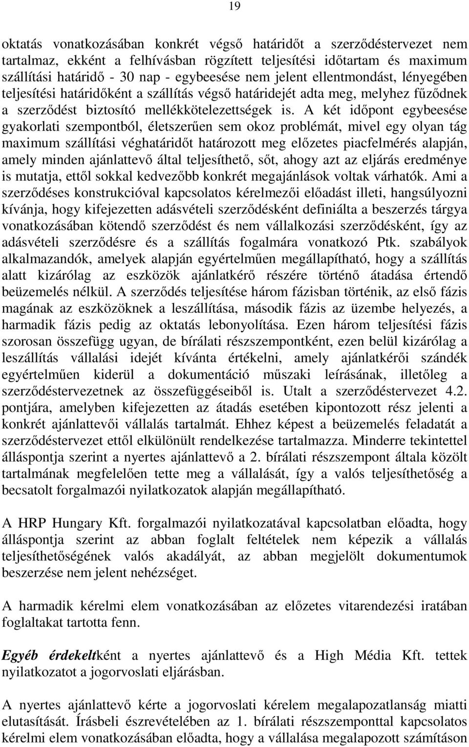 A két időpont egybeesése gyakorlati szempontból, életszerűen sem okoz problémát, mivel egy olyan tág maximum szállítási véghatáridőt határozott meg előzetes piacfelmérés alapján, amely minden