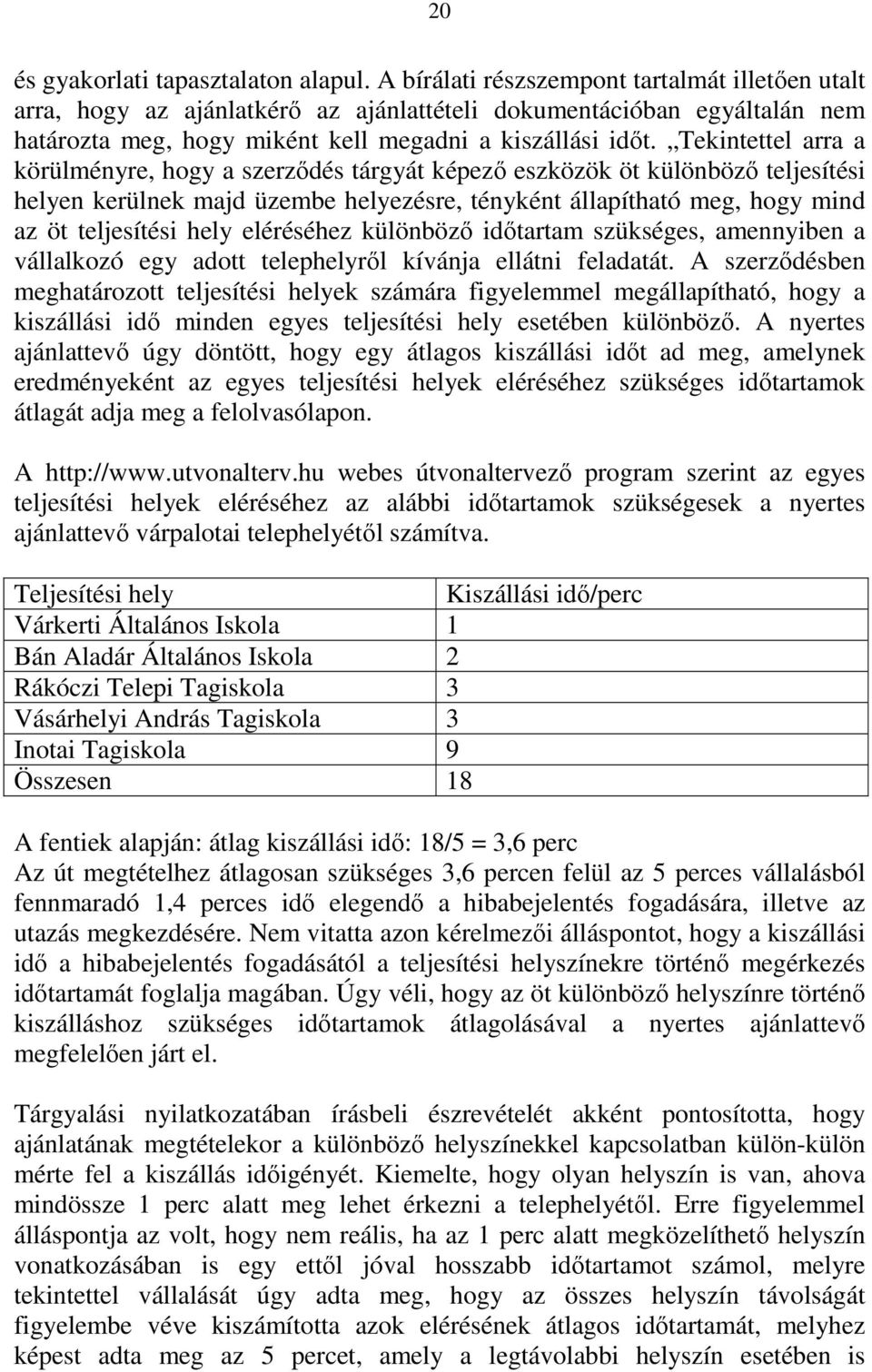 Tekintettel arra a körülményre, hogy a szerződés tárgyát képező eszközök öt különböző teljesítési helyen kerülnek majd üzembe helyezésre, tényként állapítható meg, hogy mind az öt teljesítési hely