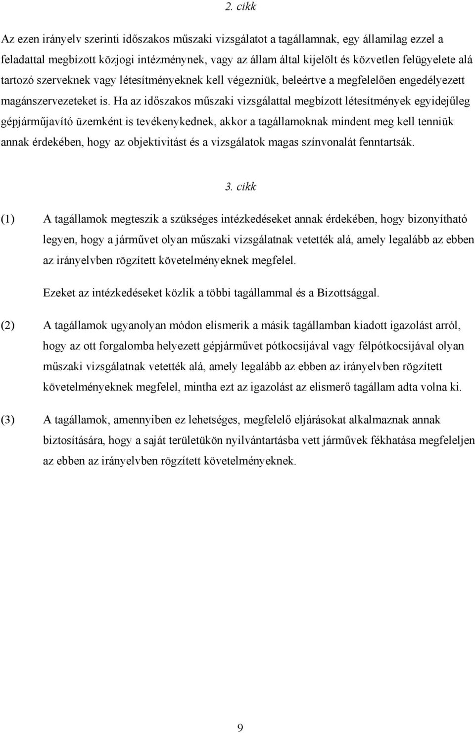 Ha az idıszakos mőszaki vizsgálattal megbízott létesítmények egyidejőleg gépjármőjavító üzemként is tevékenykednek, akkor a tagállamoknak mindent meg kell tenniük annak érdekében, hogy az