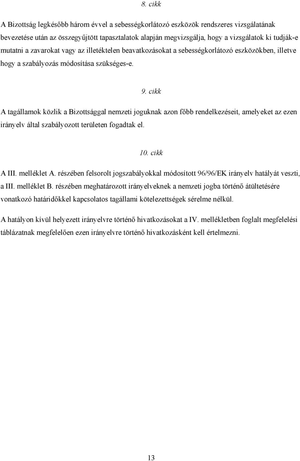 cikk A tagállamok közlik a Bizottsággal nemzeti joguknak azon fıbb rendelkezéseit, amelyeket az ezen irányelv által szabályozott területen fogadtak el. 10. cikk A III. melléklet A.