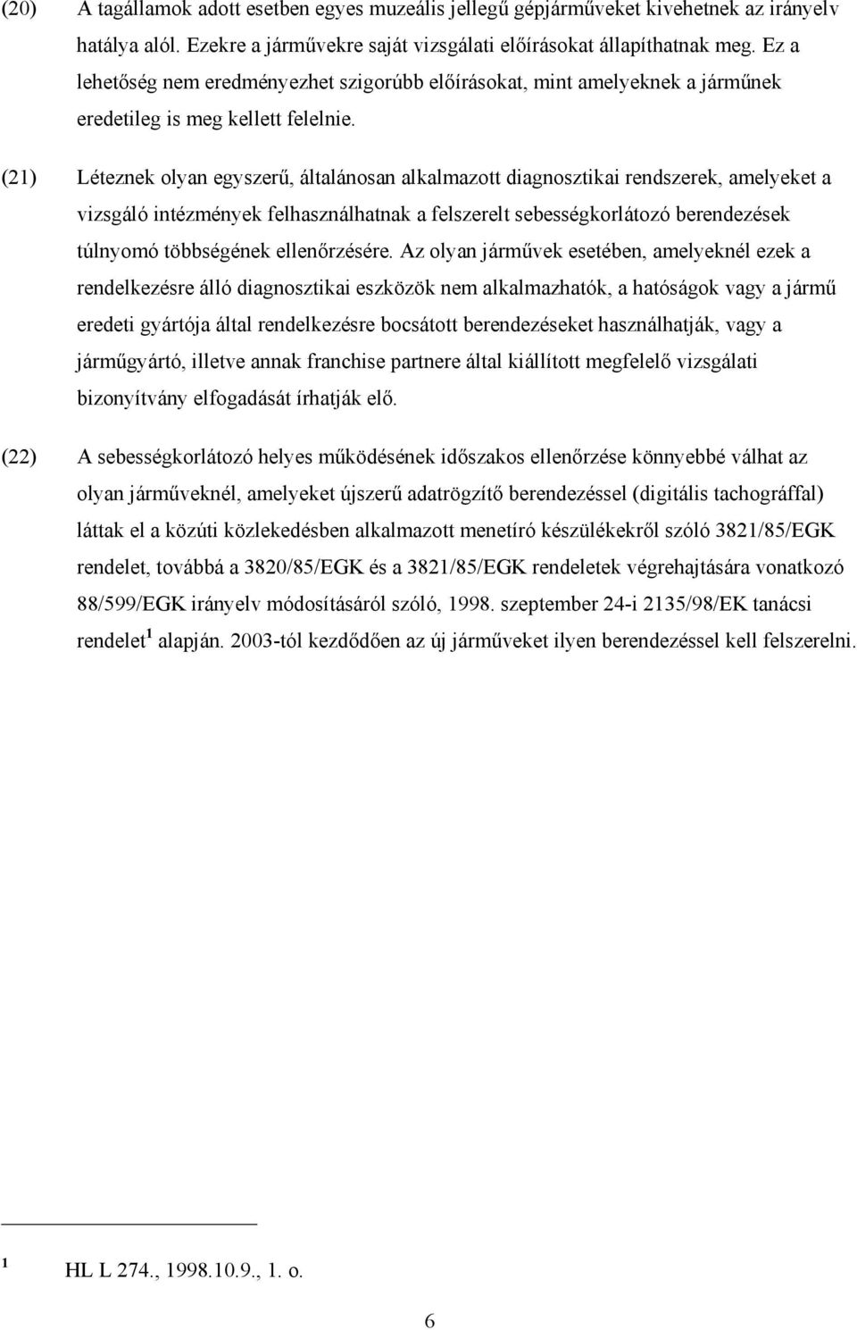 (21) Léteznek olyan egyszerő, általánosan alkalmazott diagnosztikai rendszerek, amelyeket a vizsgáló intézmények felhasználhatnak a felszerelt sebességkorlátozó berendezések túlnyomó többségének