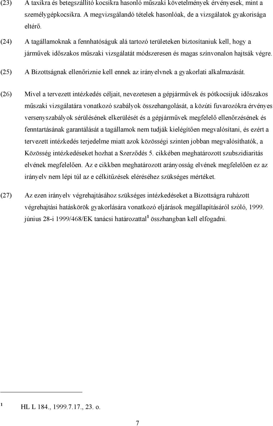 (25) A Bizottságnak ellenıriznie kell ennek az irányelvnek a gyakorlati alkalmazását.