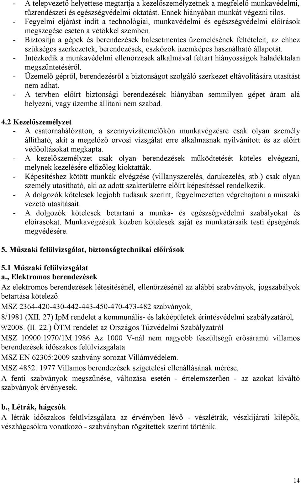 - Biztosítja a gépek és berendezések balesetmentes üzemelésének feltételeit, az ehhez szükséges szerkezetek, berendezések, eszközök üzemképes használható állapotát.