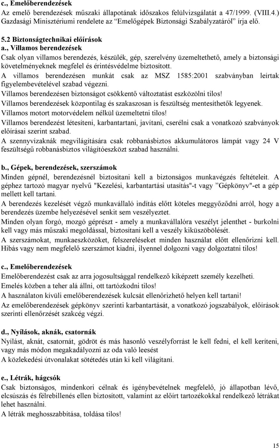 , Villamos berendezések Csak olyan villamos berendezés, készülék, gép, szerelvény üzemeltethető, amely a biztonsági követelményeknek megfelel és érintésvédelme biztosított.