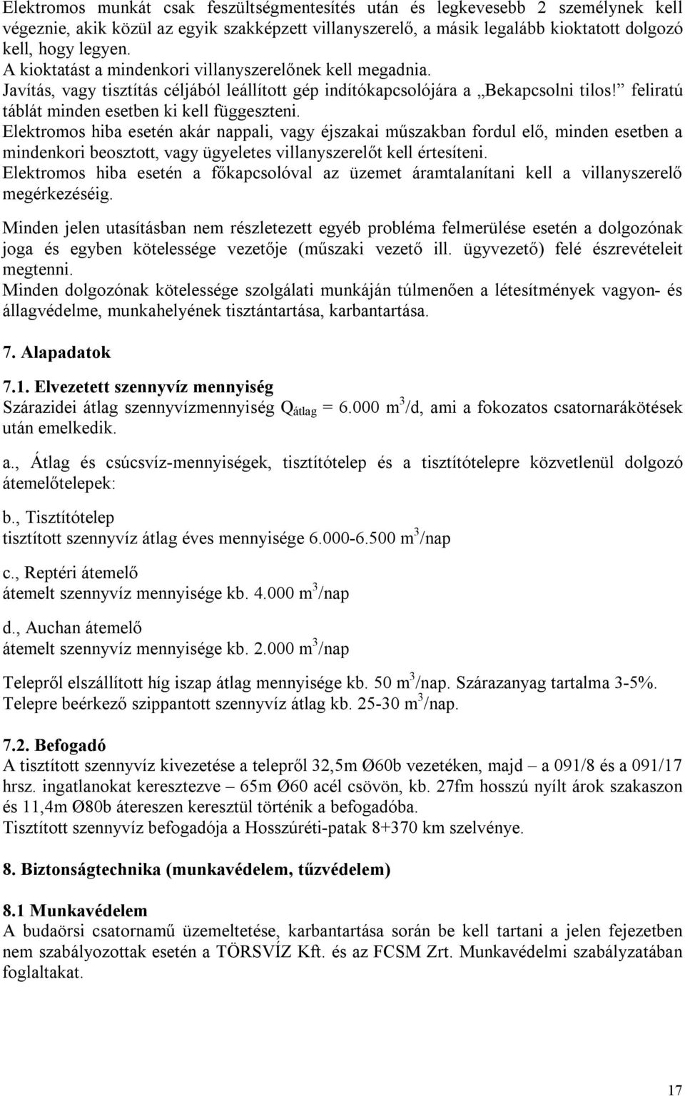 Elektromos hiba esetén akár nappali, vagy éjszakai műszakban fordul elő, minden esetben a mindenkori beosztott, vagy ügyeletes villanyszerelőt kell értesíteni.