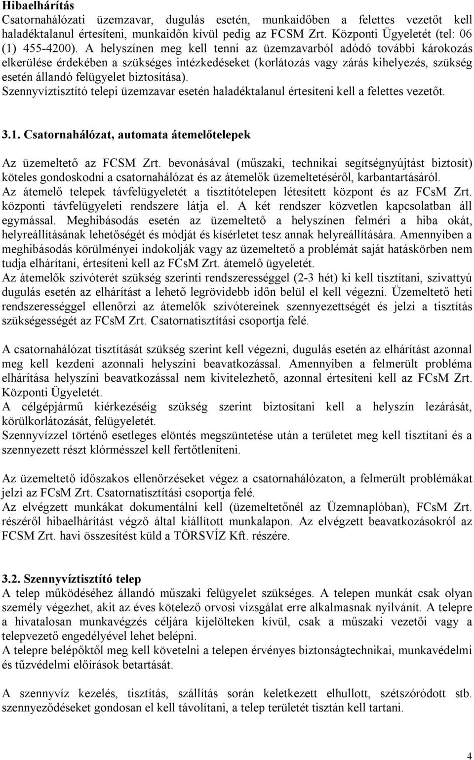 Szennyvíztisztító telepi üzemzavar esetén haladéktalanul értesíteni kell a felettes vezetőt. 3.1. Csatornahálózat, automata átemelőtelepek Az üzemeltető az FCSM Zrt.